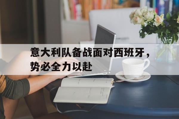 意大利队备战面对西班牙,势必全力以赴